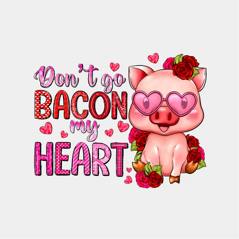 Don't Go Bacon My Heart-DTF TRANSFER